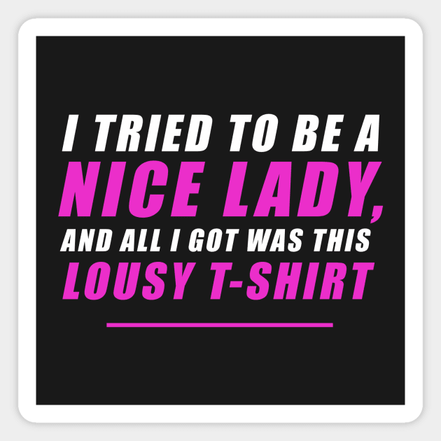 I tried to be a nice lady and all I got was this lousy t-shirt Magnet by NoelleNotions